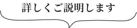 詳しくご説明します