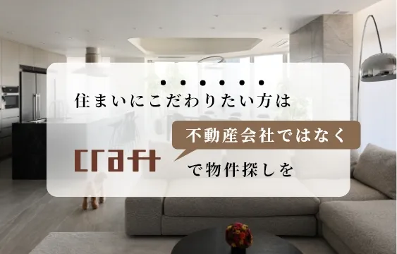 住まいにこだわりたい方は不動産会社ではなくCRAFTで物件探しを
